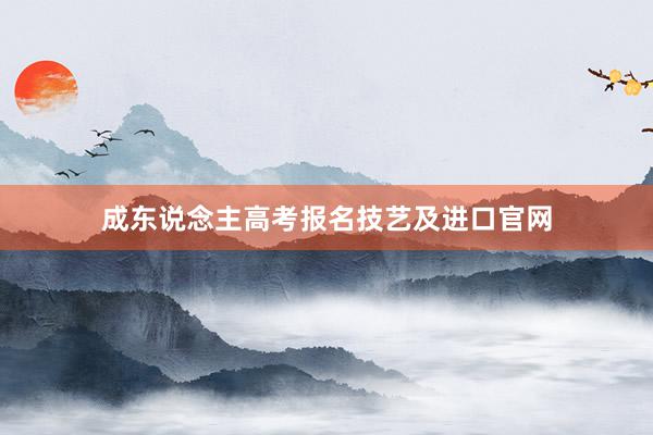 成东说念主高考报名技艺及进口官网