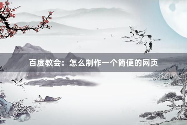 百度教会：怎么制作一个简便的网页