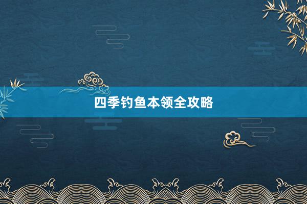 四季钓鱼本领全攻略